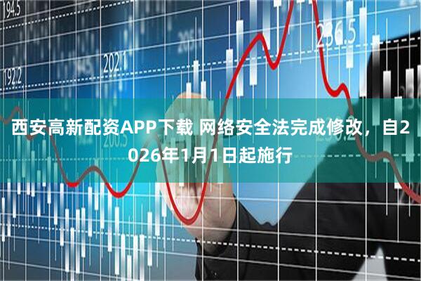 西安高新配资APP下载 网络安全法完成修改，自2026年1月1日起施行